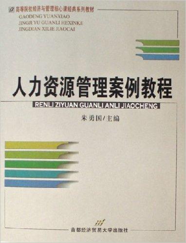 高等院校經(jīng)濟與管理核心課經(jīng)典系列教材 人力資源管理案例教程